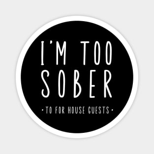 I'm Too Sober For House Guests Magnet